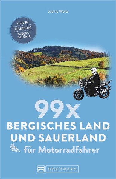 99 x Bergisches Land und Sauerland für Motorradfahrer - Kurven, Erlebnisse, Glücksgefühle