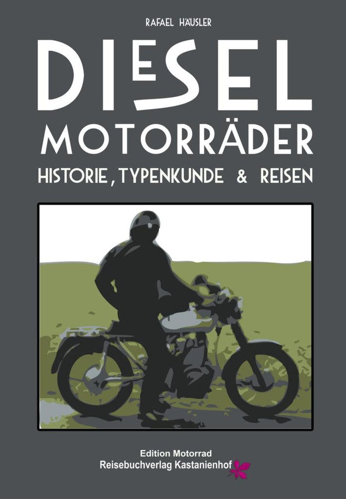 Dieselmotorräder – Historie, Typenkunde & Reisen Das erste umfassende Werk über diese einzigartigen Motorräder