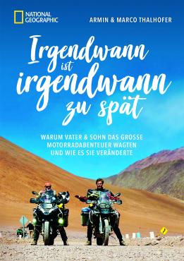 Cover: Irgendwann ist irgendwann zu spät - Warum Vater & Sohn das große Motorradabenteuer wagten und wie es sie veränderte